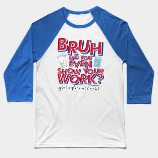 Did you even show your work bro? Baseball T-Shirt